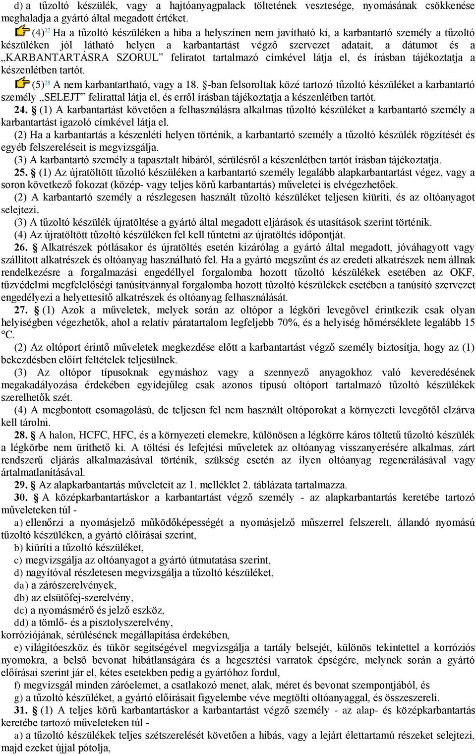 KARBANTARTÁSRA SZORUL feliratot tartalmazó címkével látja el, és írásban tájékoztatja a készenlétben tartót. (5) 28 A nem karbantartható, vagy a 18.