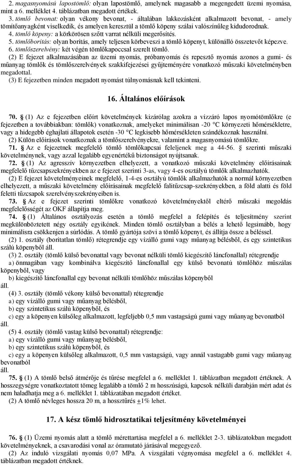 tömlő köpeny: a körkörösen szőtt varrat nélküli megerősítés. 5. tömlőborítás: olyan borítás, amely teljesen körbeveszi a tömlő köpenyt, különálló összetevőt képezve. 6.