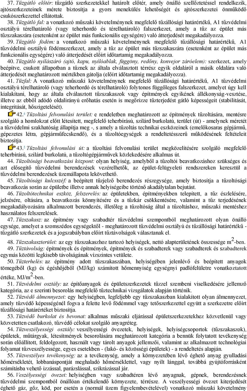 Tűzgátló fal: a vonatkozó műszaki követelménynek megfelelő tűzállósági határértékű, A1 tűzvédelmi osztályú térelhatároló (vagy teherhordó és térelhatároló) falszerkezet, amely a tűz az épület más