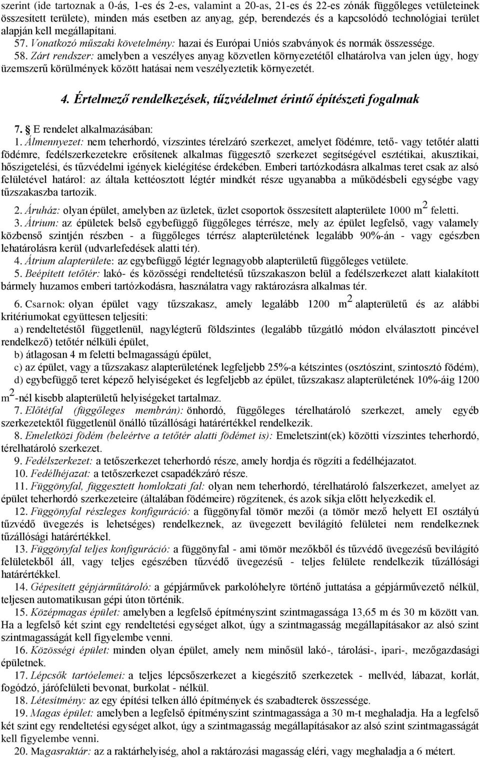 Zárt rendszer: amelyben a veszélyes anyag közvetlen környezetétől elhatárolva van jelen úgy, hogy üzemszerű körülmények között hatásai nem veszélyeztetik környezetét. 4.