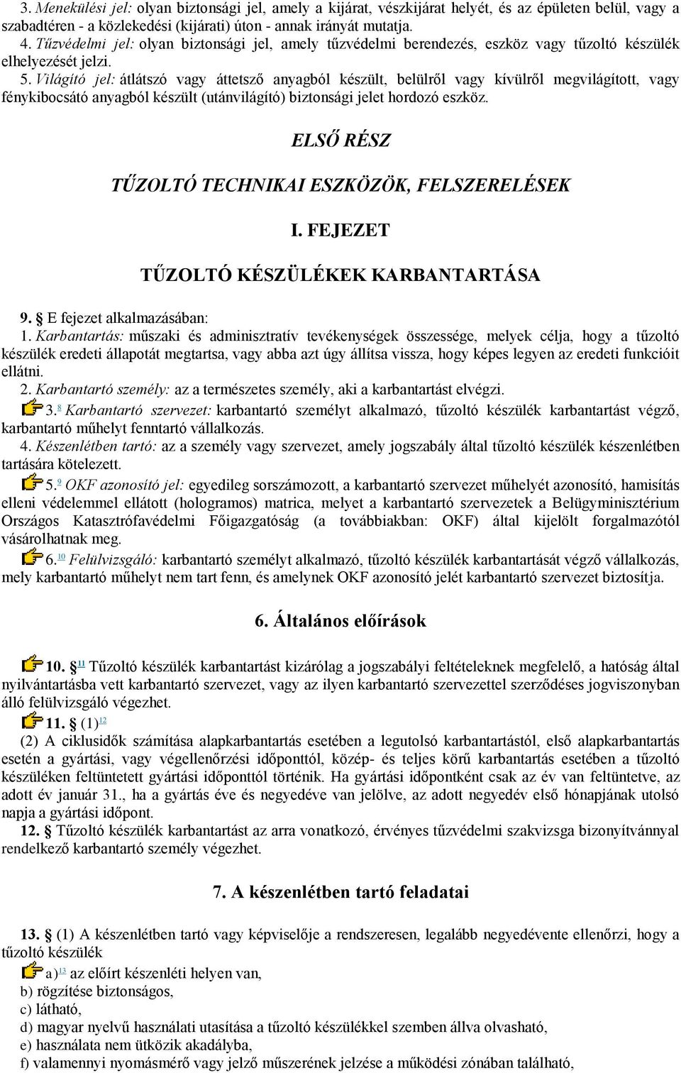 Világító jel: átlátszó vagy áttetsző anyagból készült, belülről vagy kívülről megvilágított, vagy fénykibocsátó anyagból készült (utánvilágító) biztonsági jelet hordozó eszköz.