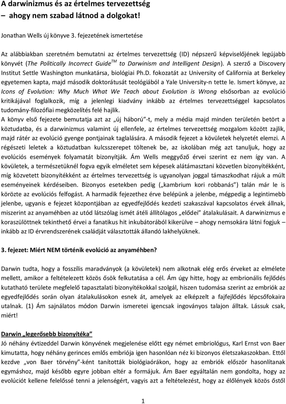 Design). A szerző a Discovery Institut Settle Washington munkatársa, biológiai Ph.D. fokozatát az University of California at Berkeley egyetemen kapta, majd második doktorátusát teológiából a Yale University-n tette le.