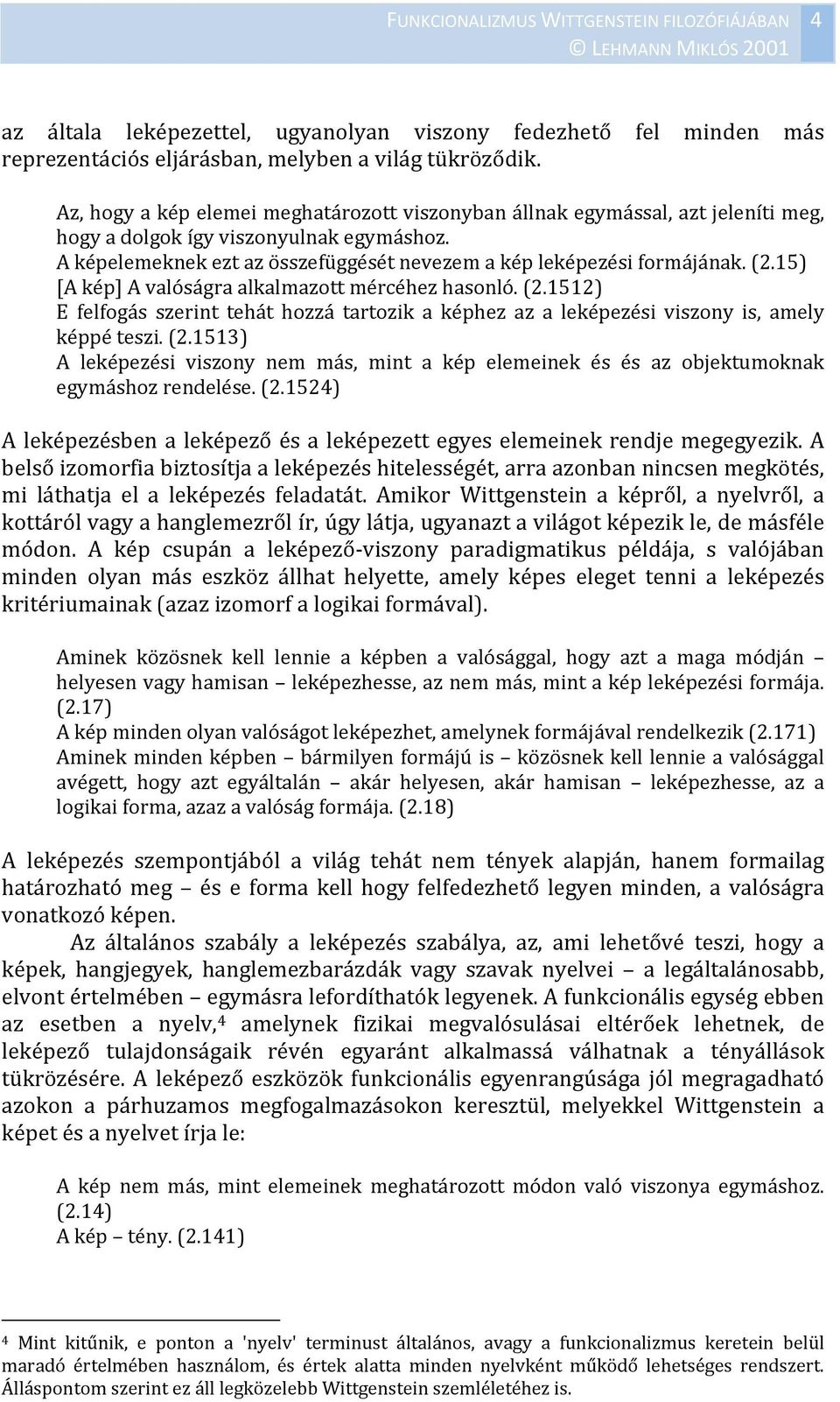 (2.15) [A kép] A valóságra alkalmazott mércéhez hasonló. (2.1512) E felfogás szerint tehát hozzá tartozik a képhez az a leképezési viszony is, amely képpé teszi. (2.1513) A leképezési viszony nem más, mint a kép elemeinek és és az objektumoknak egymáshoz rendelése.