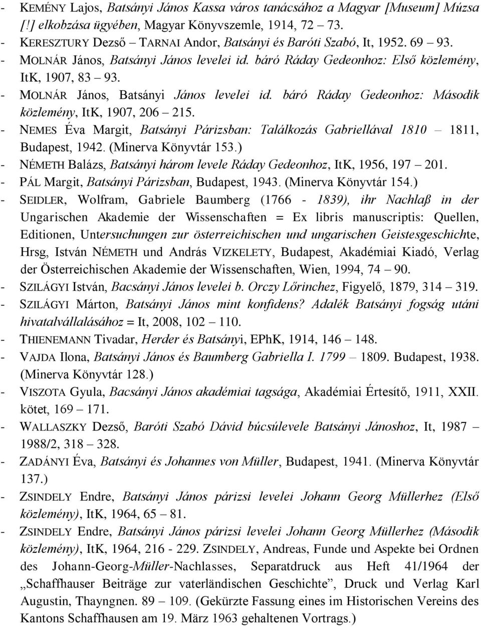 - MOLNÁR János, Batsányi János levelei id. báró Ráday Gedeonhoz: Második közlemény, ItK, 1907, 206 215. - NEMES Éva Margit, Batsányi Párizsban: Találkozás Gabriellával 1810 1811, Budapest, 1942.