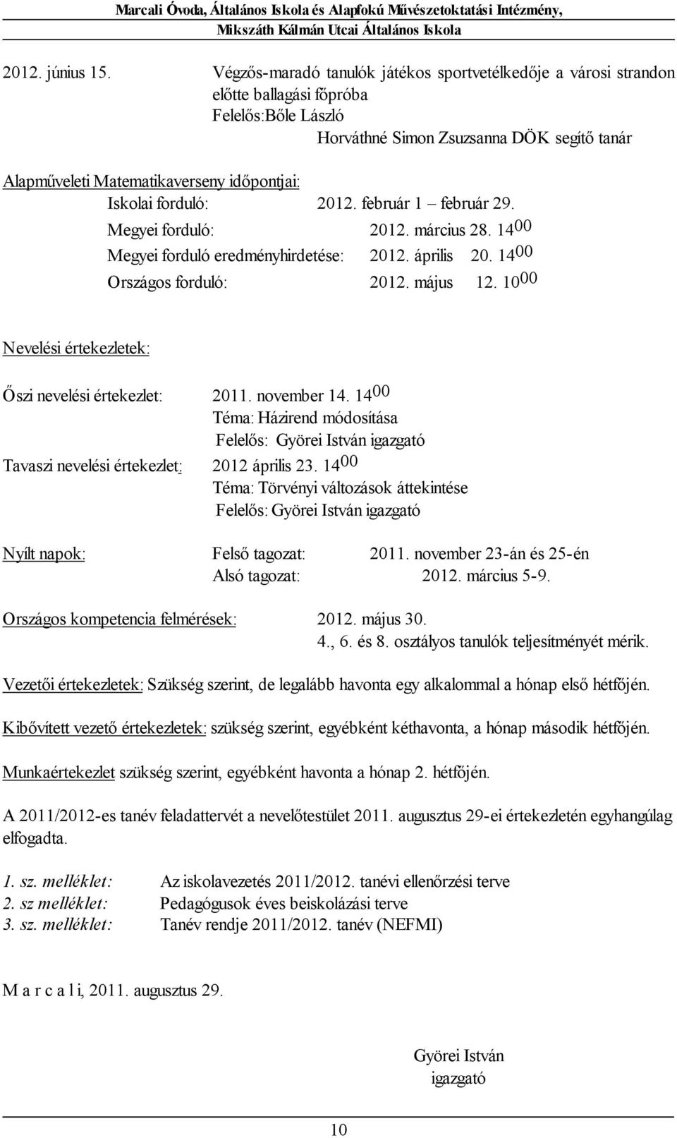 Iskolai forduló: 2012. február 1 február 29. Megyei forduló: 2012. március 28. 14 00 Megyei forduló eredményhirdetése: 2012. április 20. 14 00 Országos forduló: 2012. május 12.