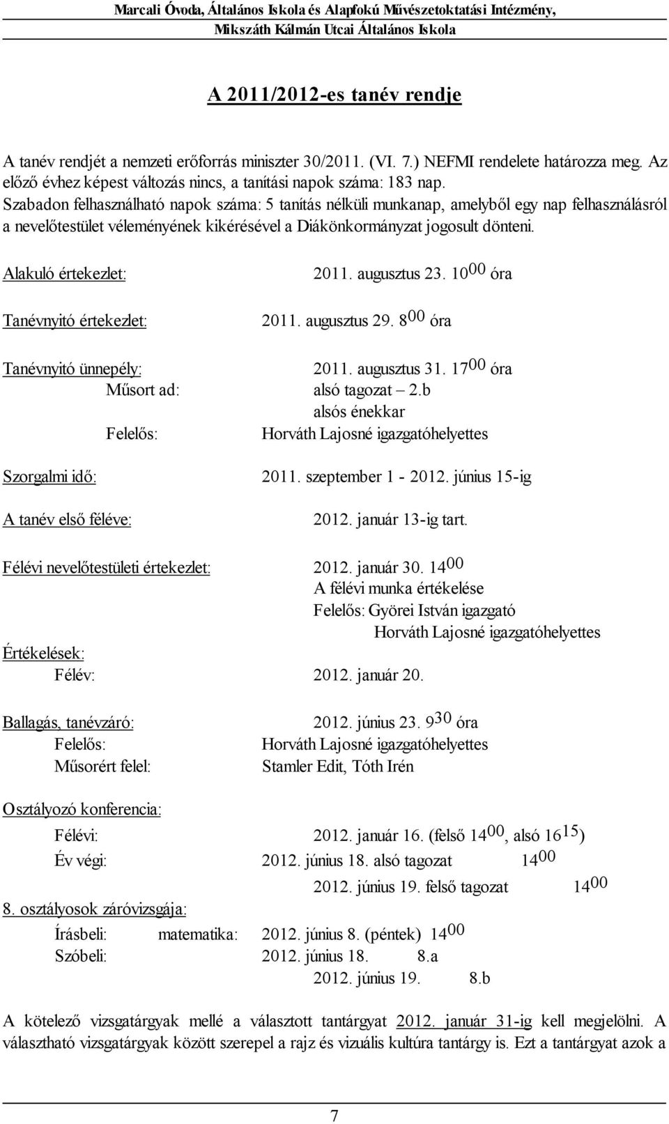 Alakuló értekezlet: Tanévnyitó értekezlet: 2011. augusztus 23. 10 00 óra 2011. augusztus 29. 8 00 óra Tanévnyitó ünnepély: 2011. augusztus 31. 17 00 óra Műsort ad: alsó tagozat 2.