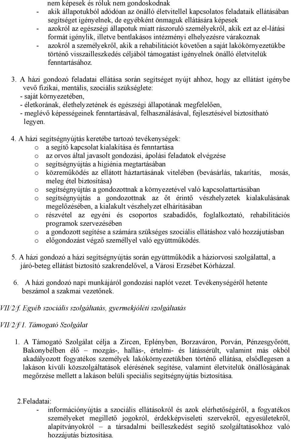 követően a saját lakókörnyezetükbe történő visszailleszkedés céljából támogatást igényelnek önálló életvitelük fenntartásához. 3.