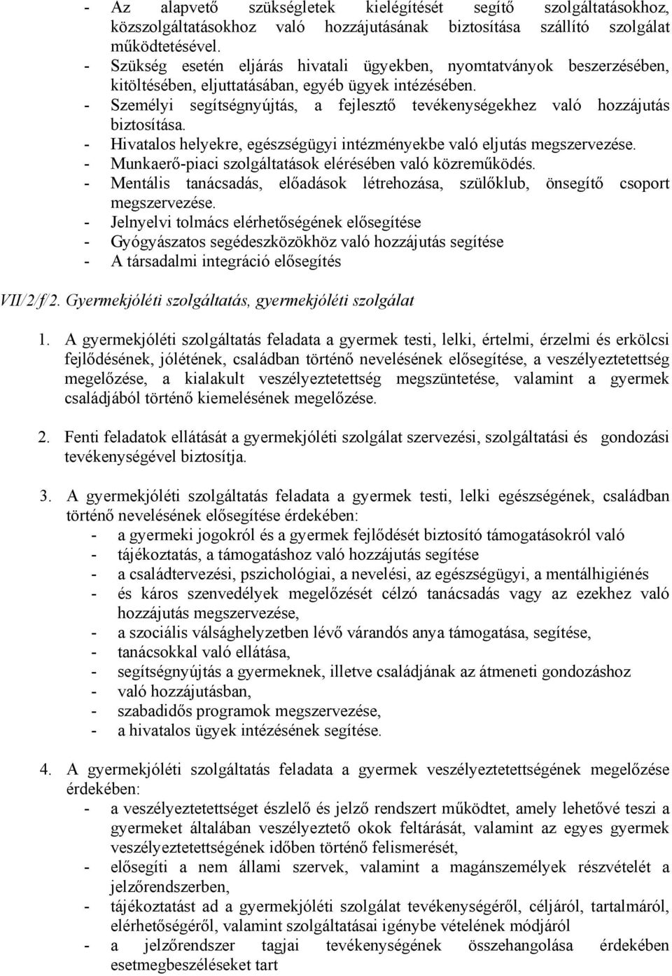 - Személyi segítségnyújtás, a fejlesztő tevékenységekhez való hozzájutás biztosítása. - Hivatalos helyekre, egészségügyi intézményekbe való eljutás megszervezése.