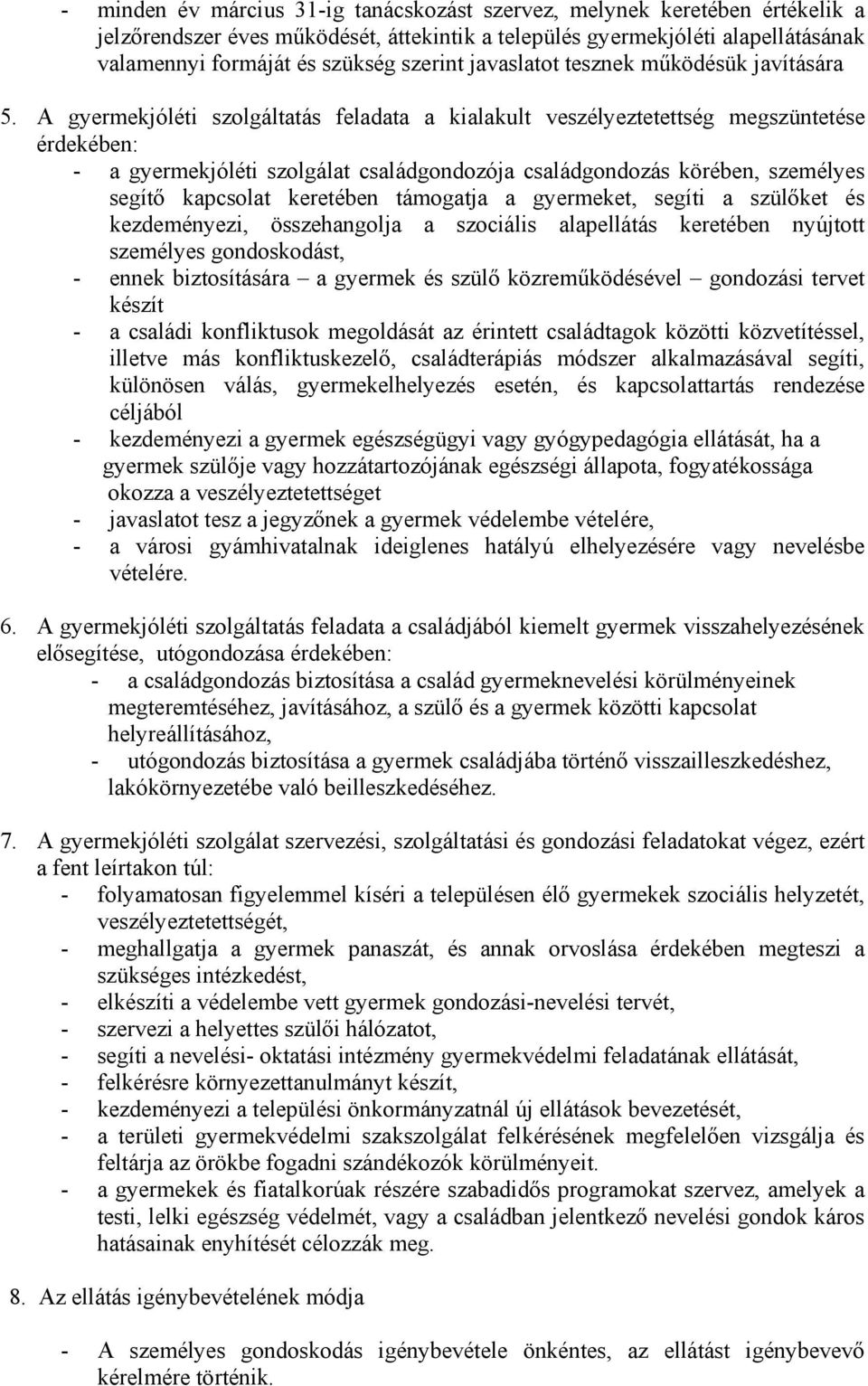 A gyermekjóléti szolgáltatás feladata a kialakult veszélyeztetettség megszüntetése érdekében: - a gyermekjóléti szolgálat családgondozója családgondozás körében, személyes segítő kapcsolat keretében