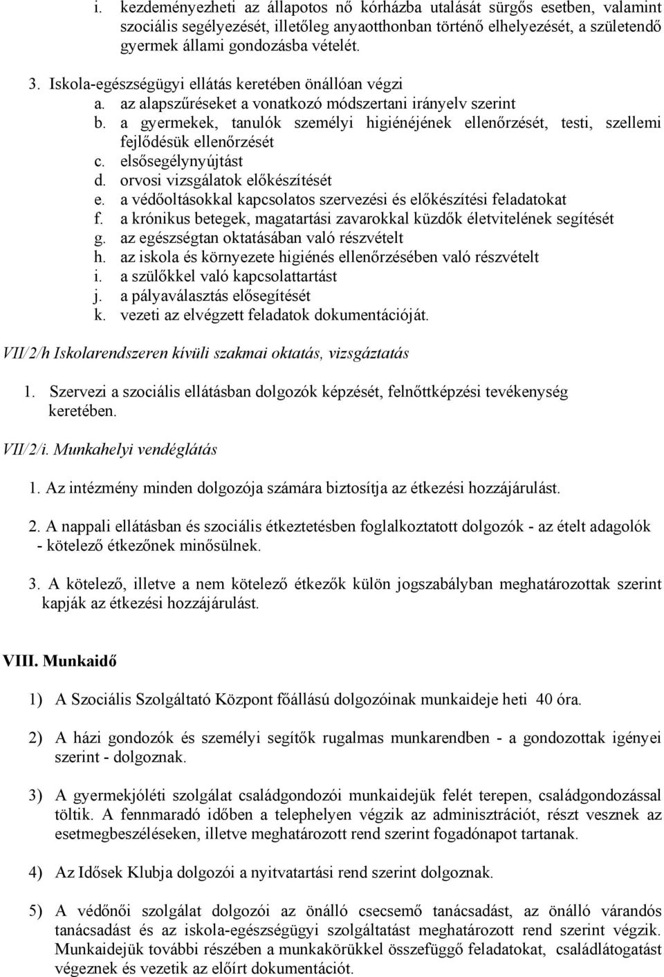 a gyermekek, tanulók személyi higiénéjének ellenőrzését, testi, szellemi fejlődésük ellenőrzését c. elsősegélynyújtást d. orvosi vizsgálatok előkészítését e.