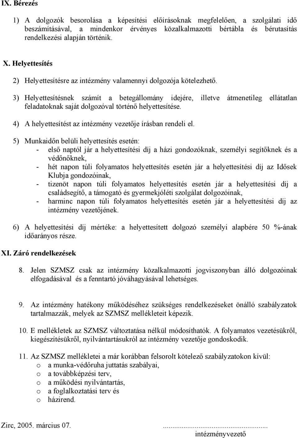 3) Helyettesítésnek számít a betegállomány idejére, illetve átmenetileg ellátatlan feladatoknak saját dolgozóval történő helyettesítése. 4) A helyettesítést az intézmény vezetője írásban rendeli el.