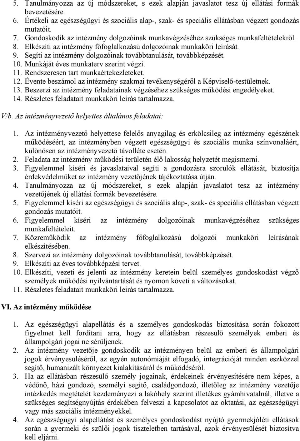 Elkészíti az intézmény főfoglalkozású dolgozóinak munkaköri leírását. 9. Segíti az intézmény dolgozóinak továbbtanulását, továbbképzését. 10. Munkáját éves munkaterv szerint végzi. 11.