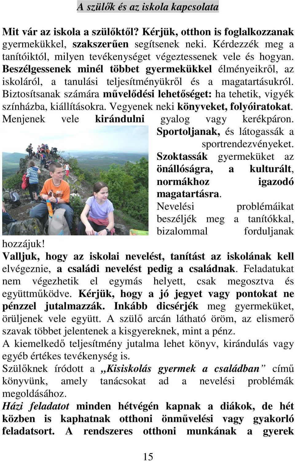 Biztosítsanak számára mővelıdési lehetıséget: ha tehetik, vigyék színházba, kiállításokra. Vegyenek neki könyveket, folyóiratokat. Menjenek vele kirándulni gyalog vagy kerékpáron.