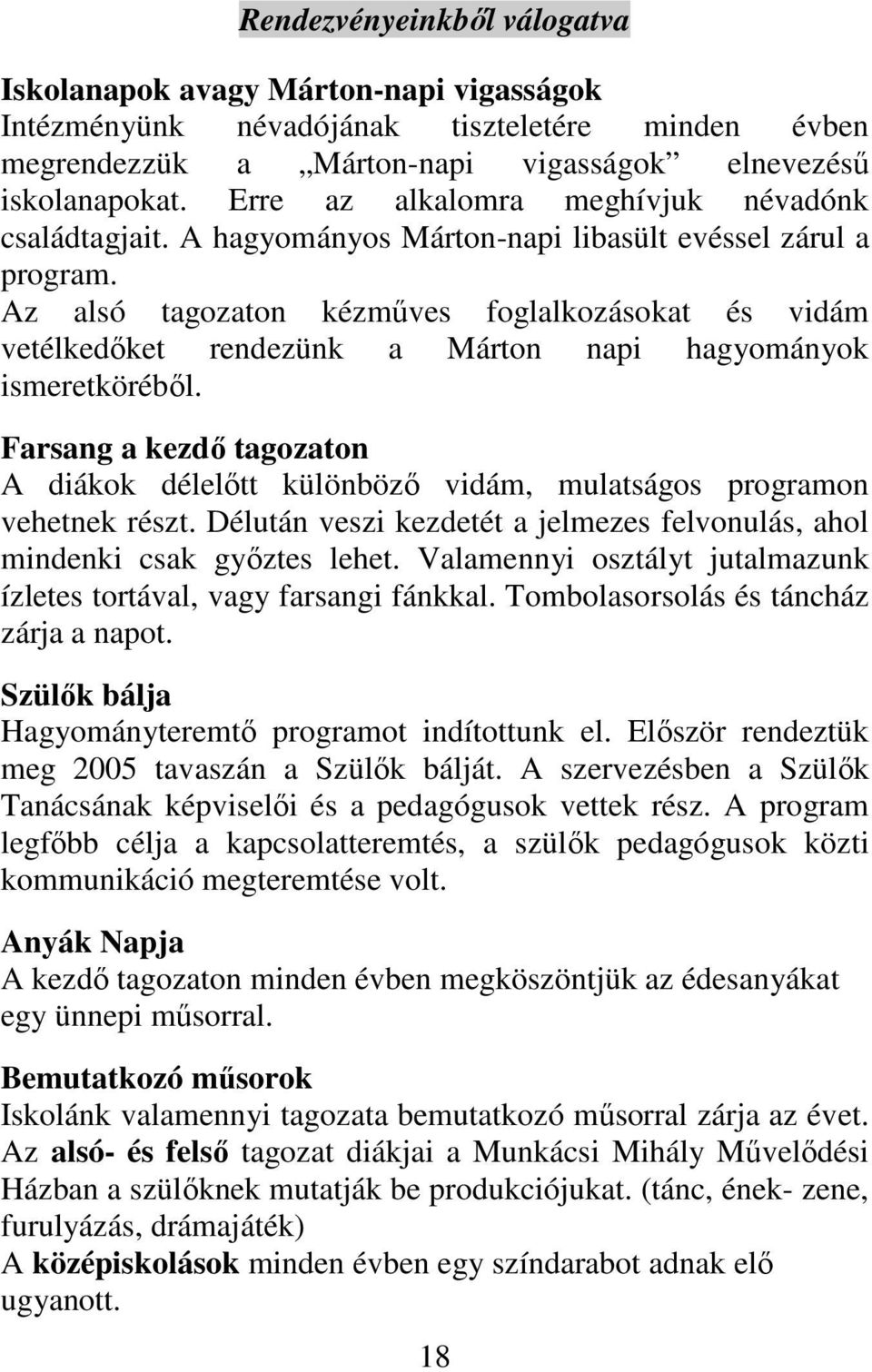 Az alsó tagozaton kézmőves foglalkozásokat és vidám vetélkedıket rendezünk a Márton napi hagyományok ismeretkörébıl.