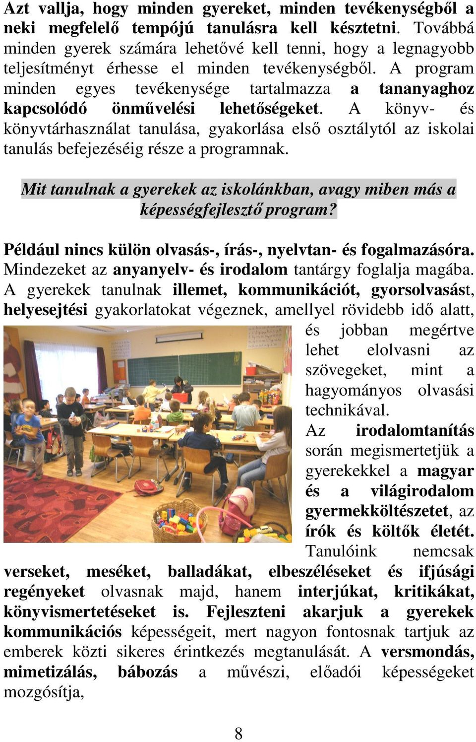 A program minden egyes tevékenysége tartalmazza a tananyaghoz kapcsolódó önmővelési lehetıségeket.