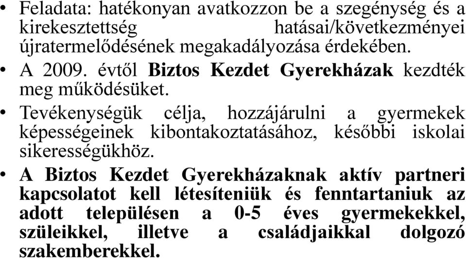 Tevékenységük célja, hozzájárulni a gyermekek képességeinek kibontakoztatásához, későbbi iskolai sikerességükhöz.