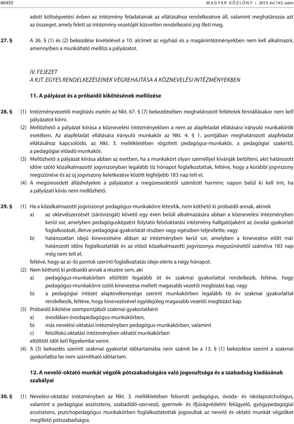 meg. 27. A 26. () és (2) bekezdése kivételével a 0. alcímet az egyházi és a magánintézményekben nem kell alkalmazni, amennyiben a munkáltató mellőzi a pályázatot. IV. Fejezet A Kjt.