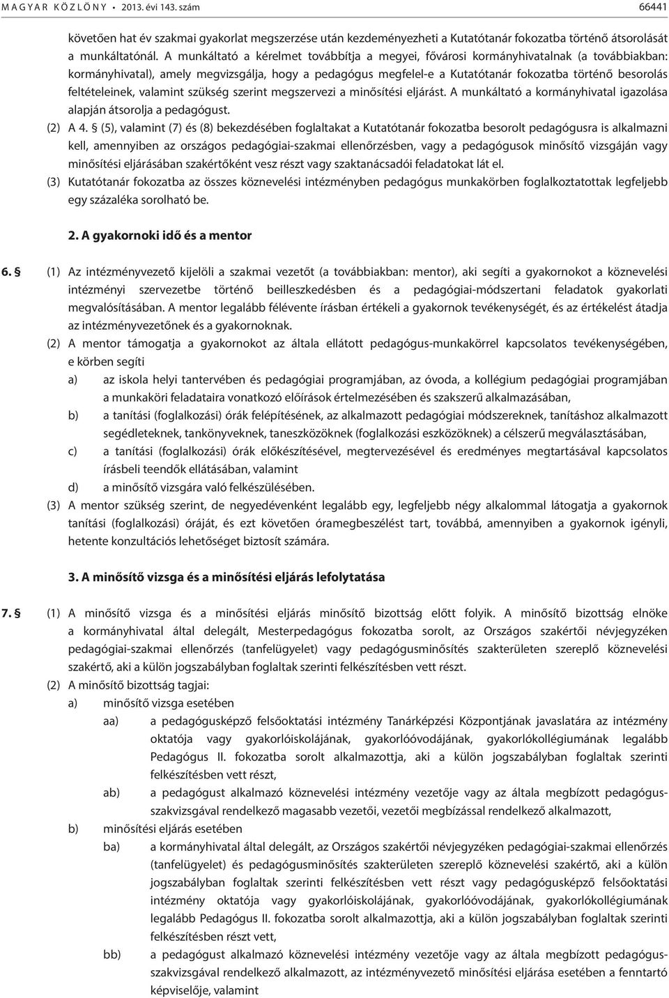 feltételeinek, valamint szükség szerint megszervezi a minősítési eljárást. A munkáltató a kormányhivatal igazolása alapján átsorolja a pedagógust. (2) A 4.