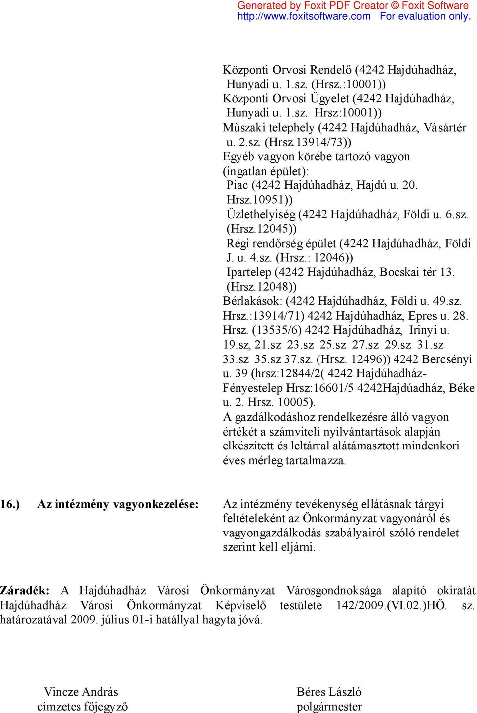 u. 4.sz. (Hrsz.: 12046)) Ipartelep (4242 Hajdúhadház, Bocskai tér 13. (Hrsz.12048)) Bérlakások: (4242 Hajdúhadház, Földi u. 49.sz. Hrsz.:13914/71) 4242 Hajdúhadház, Epres u. 28. Hrsz. (13535/6) 4242 Hajdúhadház, Irinyi u.