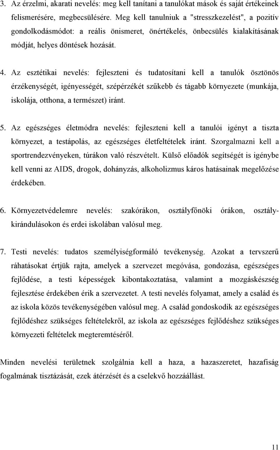 Az esztétikai nevelés: fejleszteni és tudatosítani kell a tanulók ösztönös érzékenységét, igényességét, szépérzékét szűkebb és tágabb környezete (munkája, iskolája, otthona, a természet) iránt. 5.