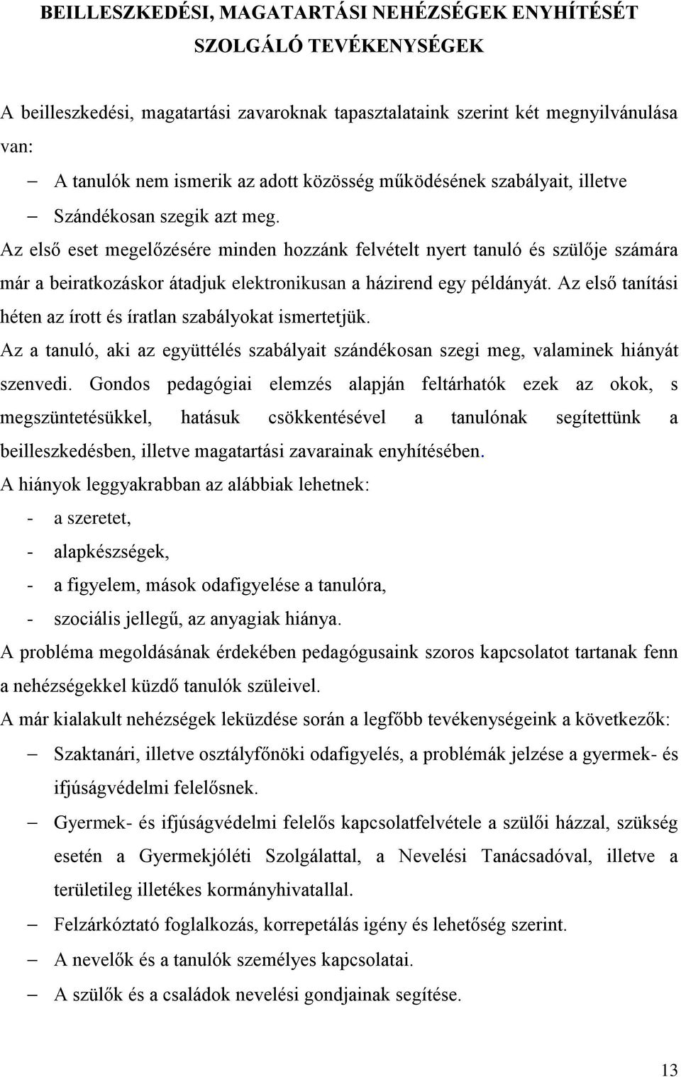 Az első eset megelőzésére minden hozzánk felvételt nyert tanuló és szülője számára már a beiratkozáskor átadjuk elektronikusan a házirend egy példányát.