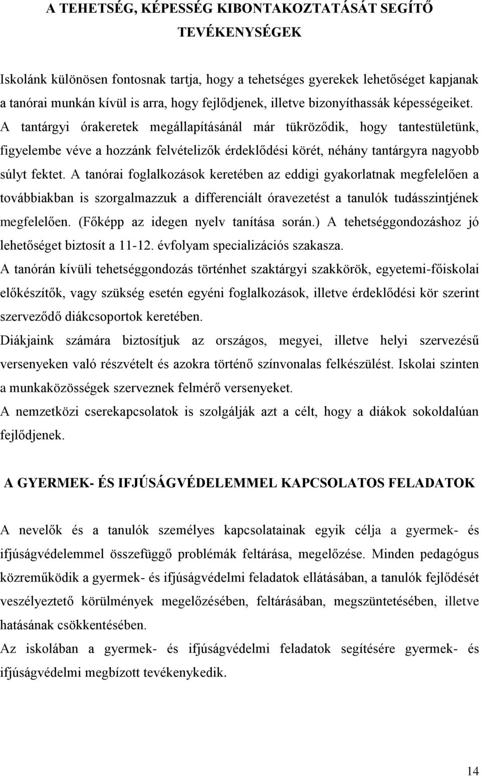 A tantárgyi órakeretek megállapításánál már tükröződik, hogy tantestületünk, figyelembe véve a hozzánk felvételizők érdeklődési körét, néhány tantárgyra nagyobb súlyt fektet.