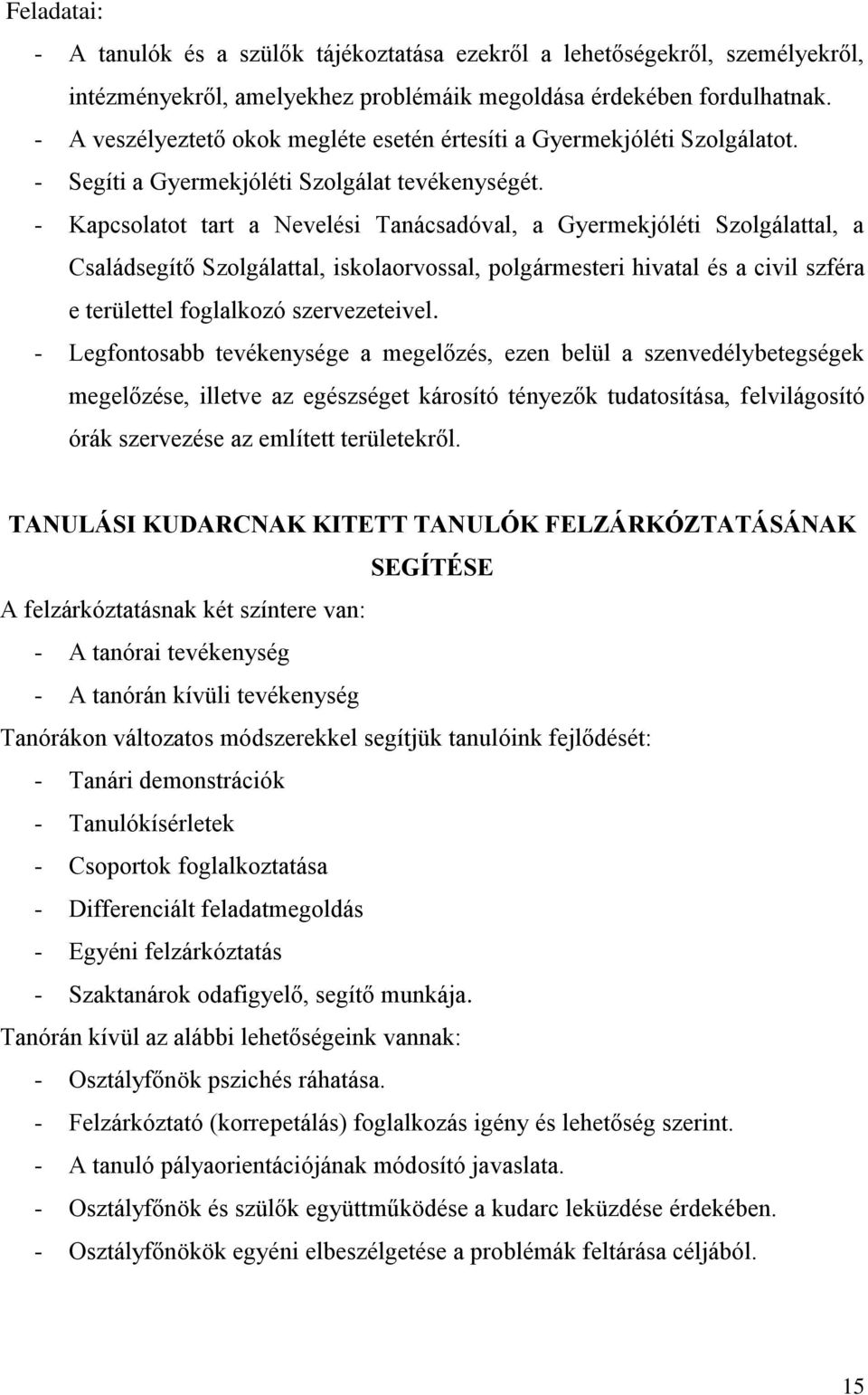 - Kapcsolatot tart a Nevelési Tanácsadóval, a Gyermekjóléti Szolgálattal, a Családsegítő Szolgálattal, iskolaorvossal, polgármesteri hivatal és a civil szféra e területtel foglalkozó szervezeteivel.