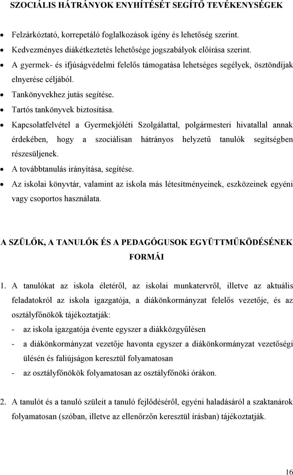 Kapcsolatfelvétel a Gyermekjóléti Szolgálattal, polgármesteri hivatallal annak érdekében, hogy a szociálisan hátrányos helyzetű tanulók segítségben részesüljenek. A továbbtanulás irányítása, segítése.