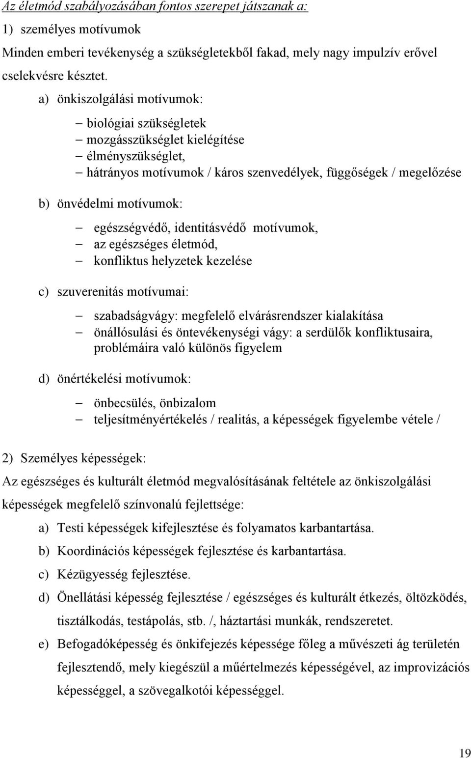 egészségvédő, identitásvédő motívumok, az egészséges életmód, konfliktus helyzetek kezelése c) szuverenitás motívumai: szabadságvágy: megfelelő elvárásrendszer kialakítása önállósulási és