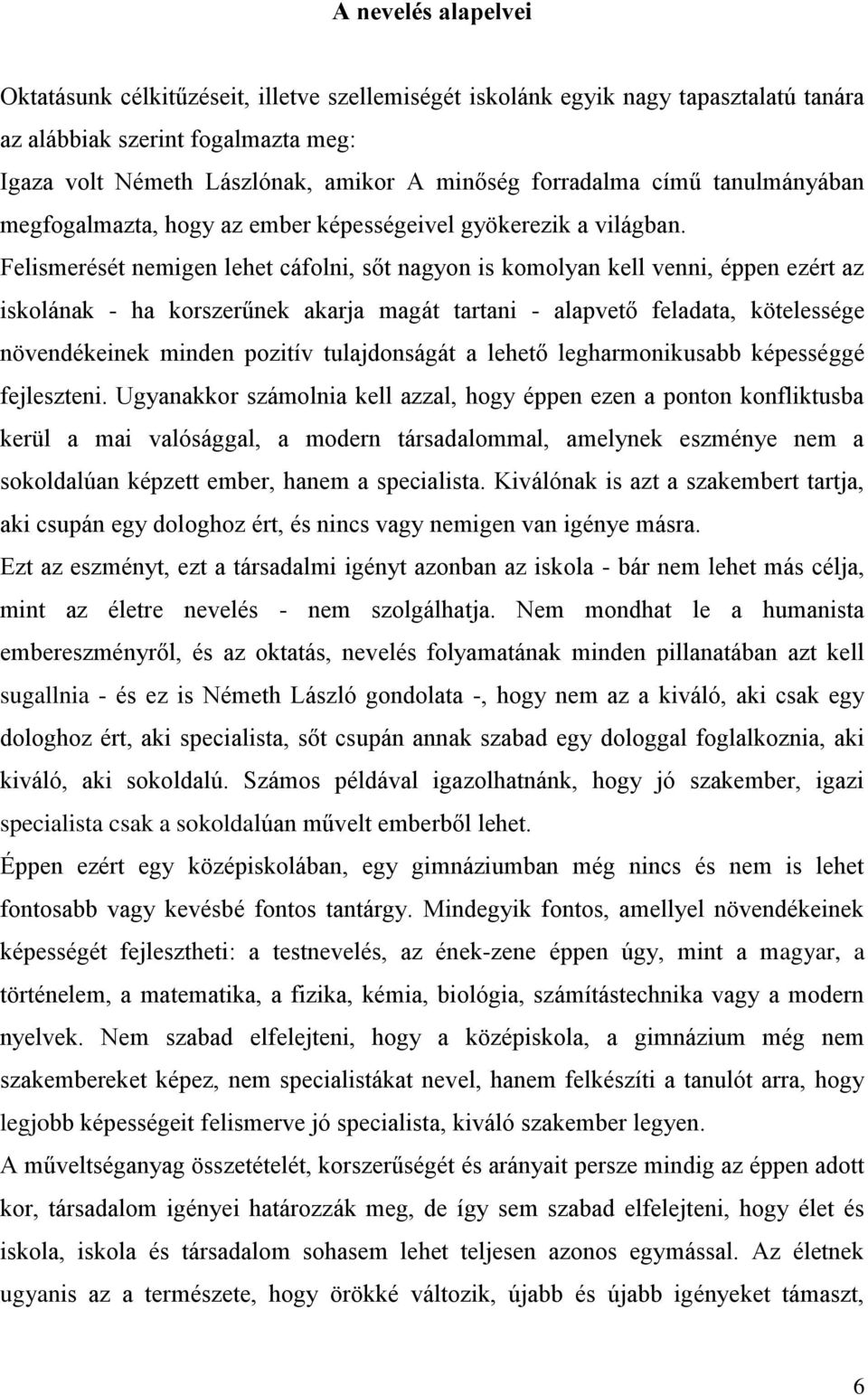 Felismerését nemigen lehet cáfolni, sőt nagyon is komolyan kell venni, éppen ezért az iskolának - ha korszerűnek akarja magát tartani - alapvető feladata, kötelessége növendékeinek minden pozitív