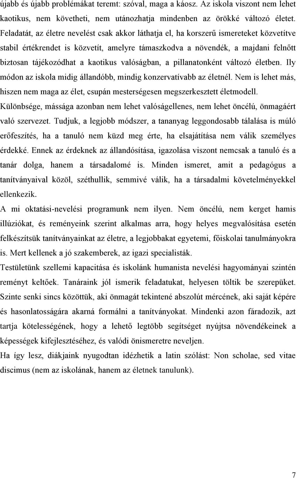 kaotikus valóságban, a pillanatonként változó életben. Ily módon az iskola midig állandóbb, mindig konzervatívabb az életnél.