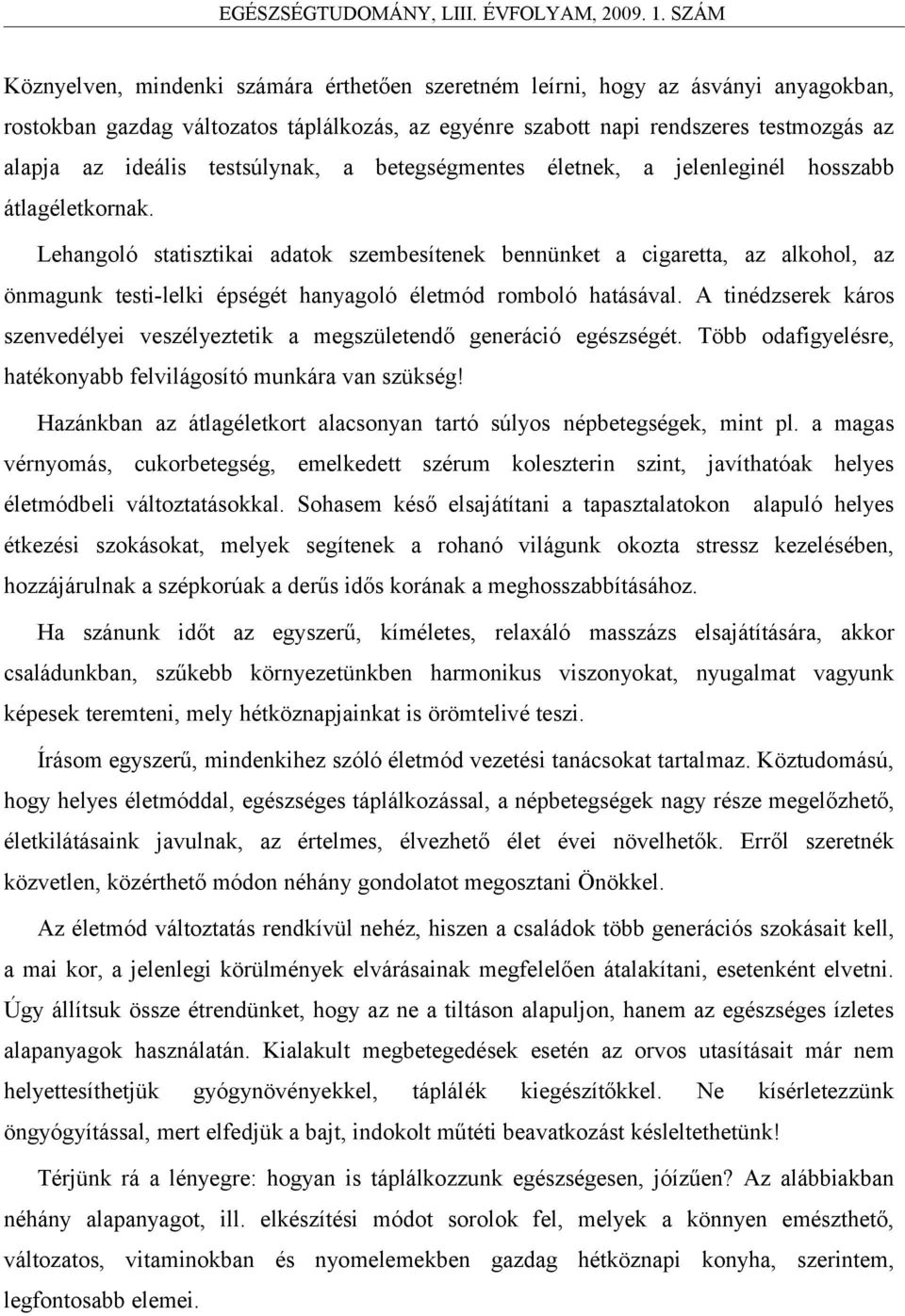 Lehangoló statisztikai adatok szembesítenek bennünket a cigaretta, az alkohol, az önmagunk testi-lelki épségét hanyagoló életmód romboló hatásával.