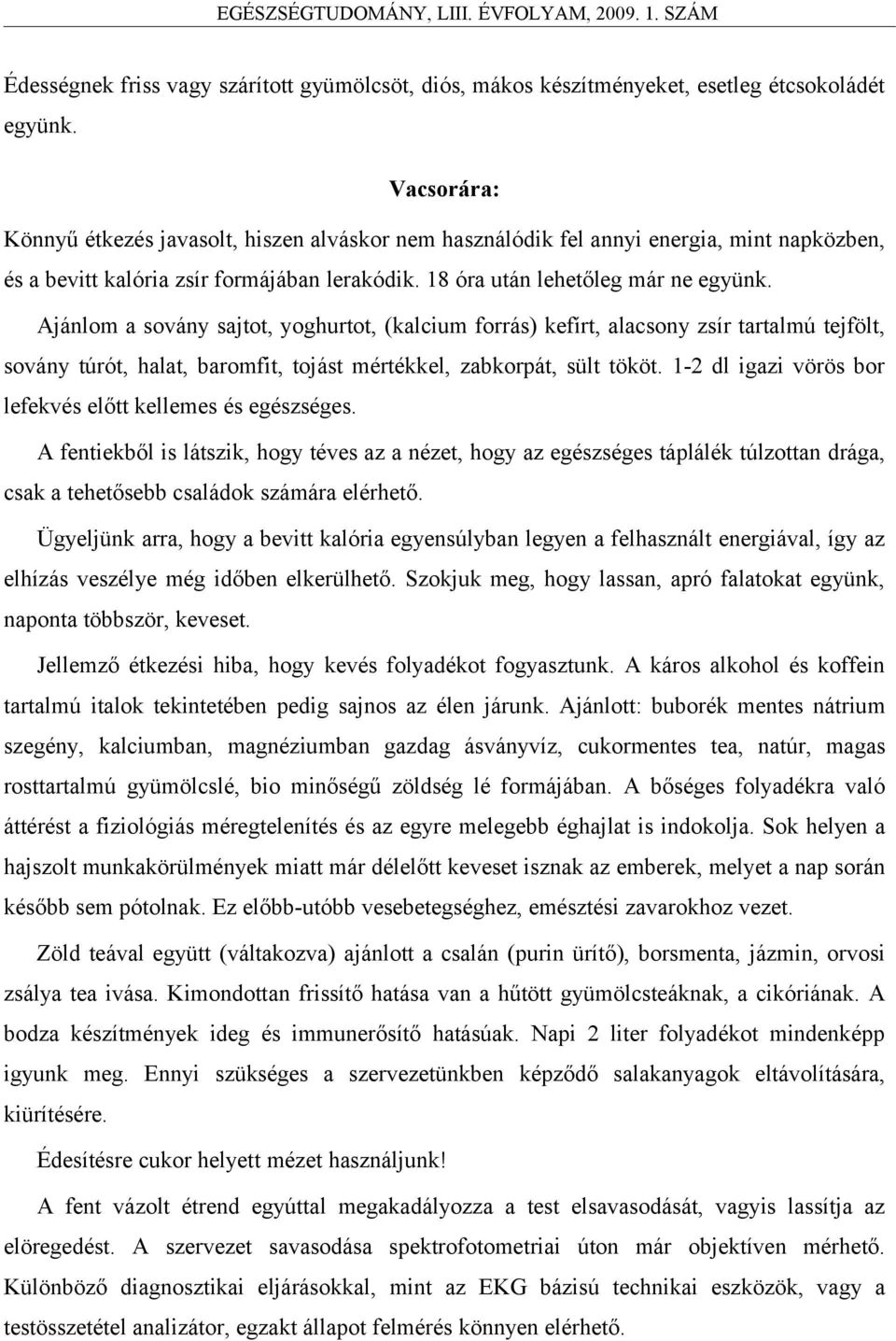 Ajánlom a sovány sajtot, yoghurtot, (kalcium forrás) kefírt, alacsony zsír tartalmú tejfölt, sovány túrót, halat, baromfit, tojást mértékkel, zabkorpát, sült tököt.