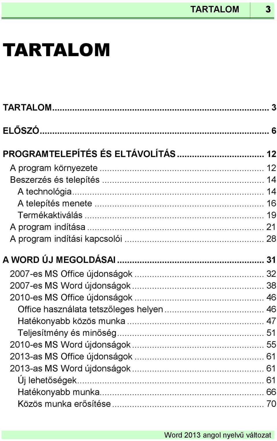 .. 32 2007-es MS Word újdonságok... 38 2010-es MS Office újdonságok... 46 Office használata tetszőleges helyen... 46 Hatékonyabb közös munka... 47 Teljesítmény és minőség.