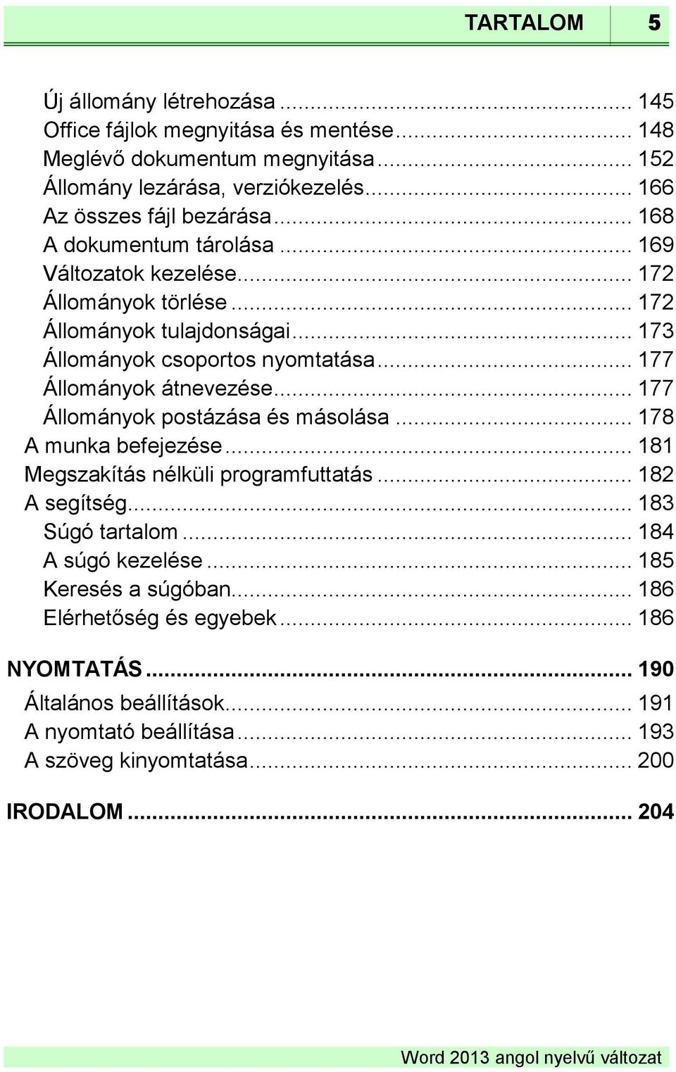 .. 173 Állományok csoportos nyomtatása... 177 Állományok átnevezése... 177 Állományok postázása és másolása... 178 A munka befejezése... 181 Megszakítás nélküli programfuttatás.