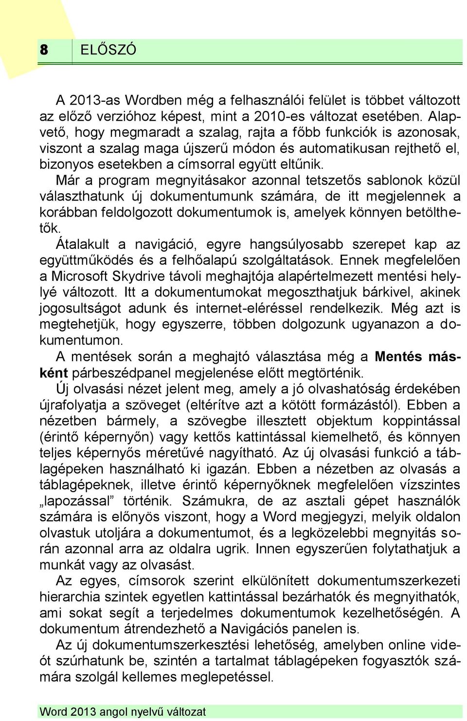 Már a program megnyitásakor azonnal tetszetős sablonok közül választhatunk új dokumentumunk számára, de itt megjelennek a korábban feldolgozott dokumentumok is, amelyek könnyen betölthetők.