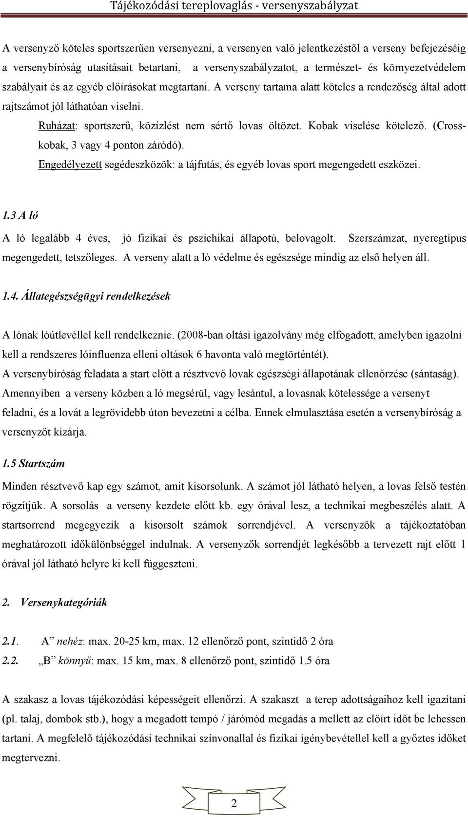 Kobak viselése kötelező. (Crosskobak, 3 vagy 4 ponton záródó). Engedélyezett segédeszközök: a tájfutás, és egyéb lovas sport megengedett eszközei. 1.