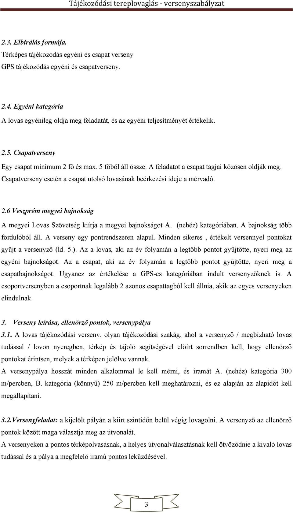 A feladatot a csapat tagjai közösen oldják meg. Csapatverseny esetén a csapat utolsó lovasának beérkezési ideje a mérvadó. 2.