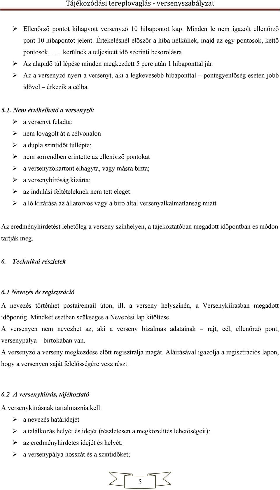 Az a versenyző nyeri a versenyt, aki a legkevesebb hibaponttal pontegyenlőség esetén jobb idővel érkezik a célba. 5.1.