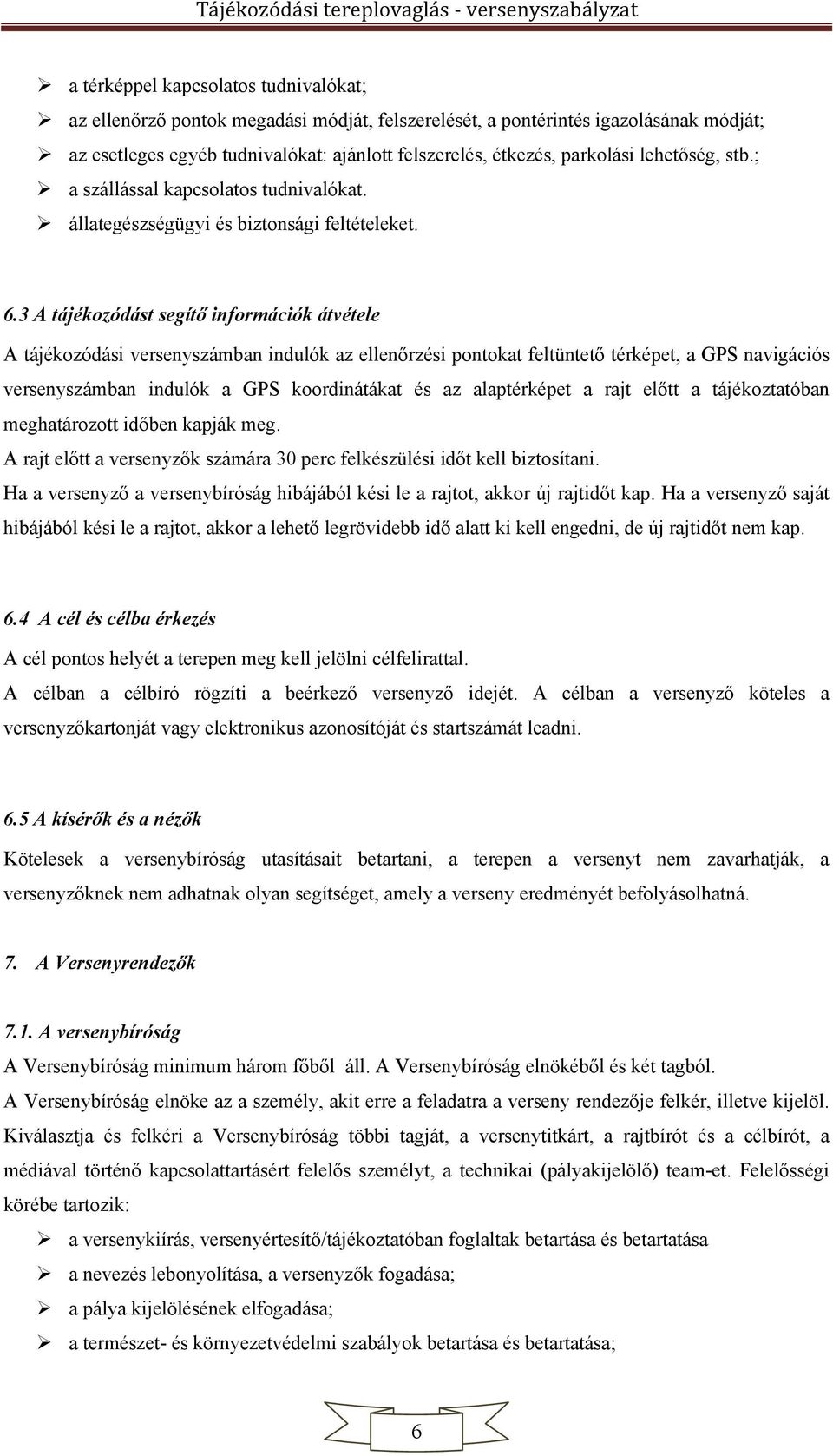 3 A tájékozódást segítő információk átvétele A tájékozódási versenyszámban indulók az ellenőrzési pontokat feltüntető térképet, a GPS navigációs versenyszámban indulók a GPS koordinátákat és az