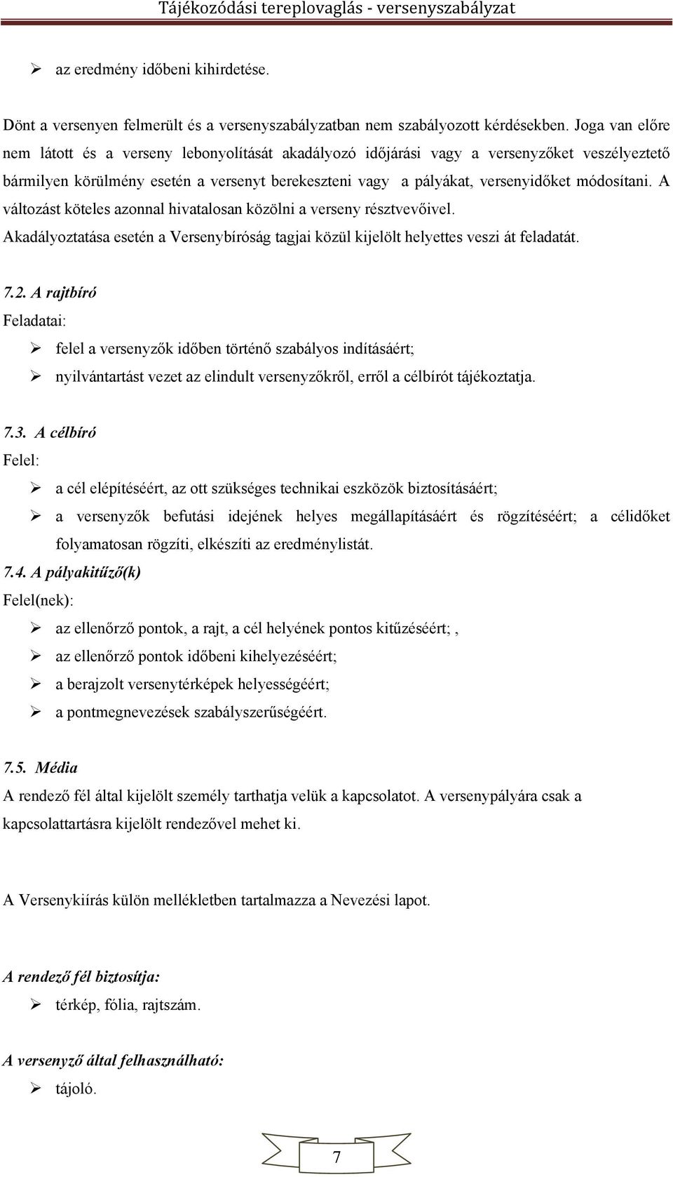 módosítani. A változást köteles azonnal hivatalosan közölni a verseny résztvevőivel. Akadályoztatása esetén a Versenybíróság tagjai közül kijelölt helyettes veszi át feladatát. 7.2.