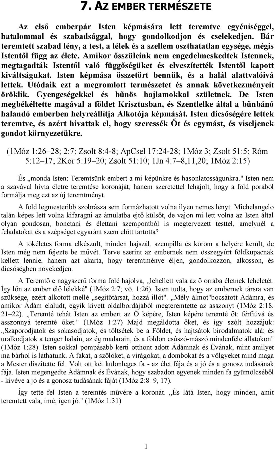 Amikor ősszüleink nem engedelmeskedtek Istennek, megtagadták Istentől való függőségüket és elveszítették Istentől kapott kiváltságukat. Isten képmása összetört bennük, és a halál alattvalóivá lettek.