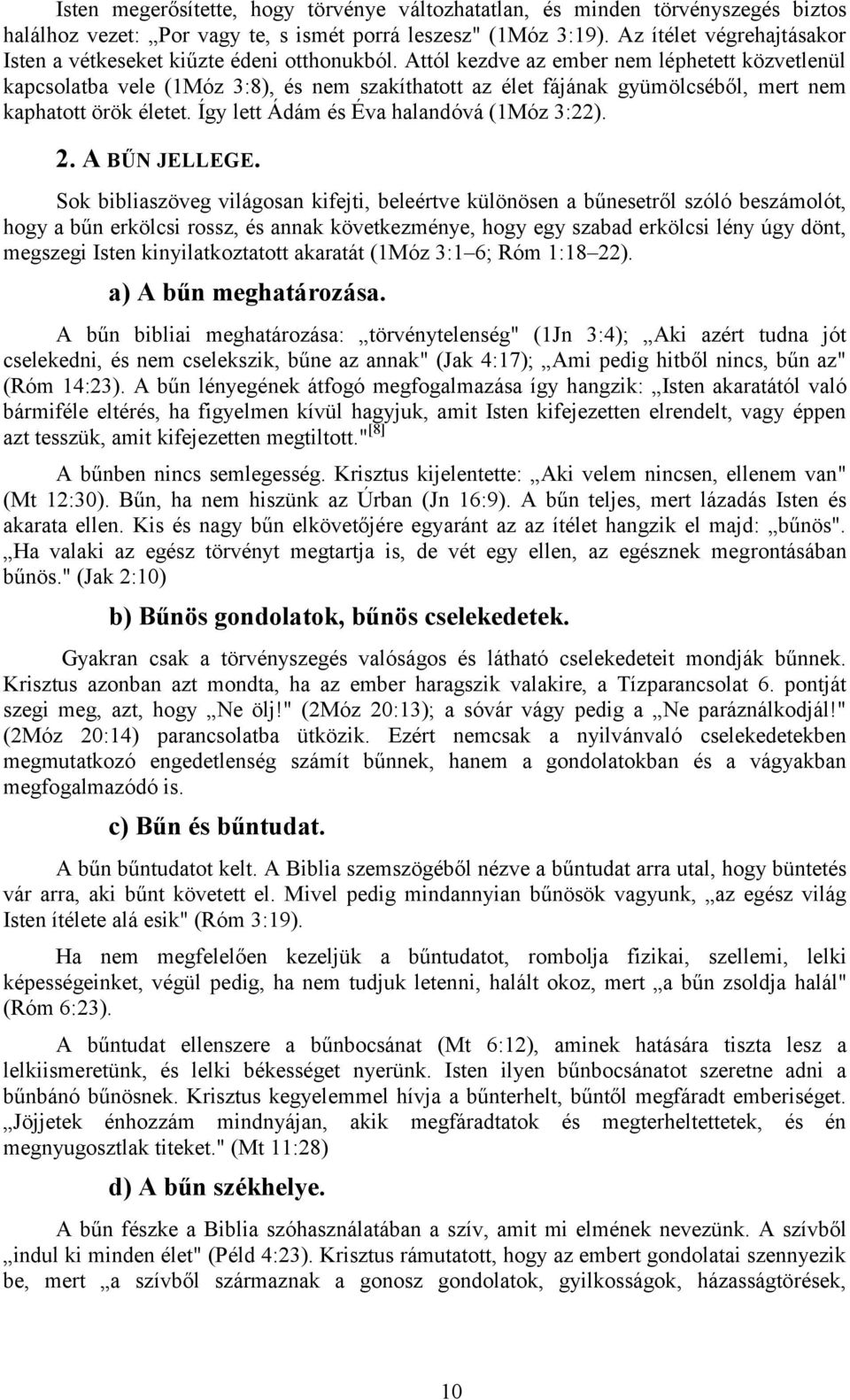 Attól kezdve az ember nem léphetett közvetlenül kapcsolatba vele (1Móz 3:8), és nem szakíthatott az élet fájának gyümölcséből, mert nem kaphatott örök életet.