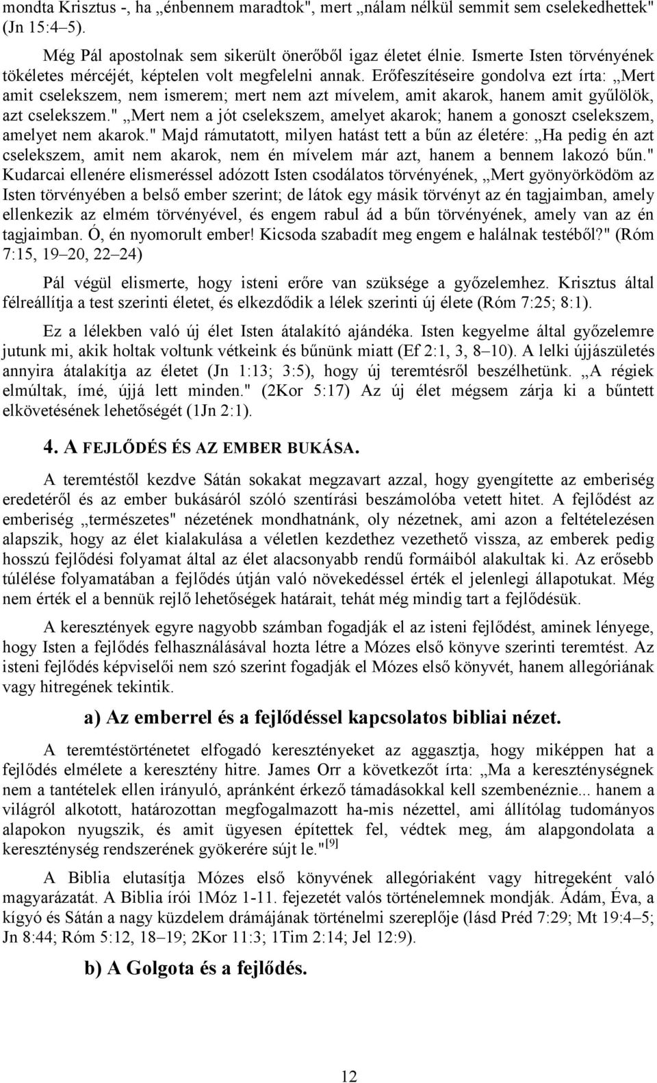 Erőfeszítéseire gondolva ezt írta: Mert amit cselekszem, nem ismerem; mert nem azt mívelem, amit akarok, hanem amit gyűlölök, azt cselekszem.