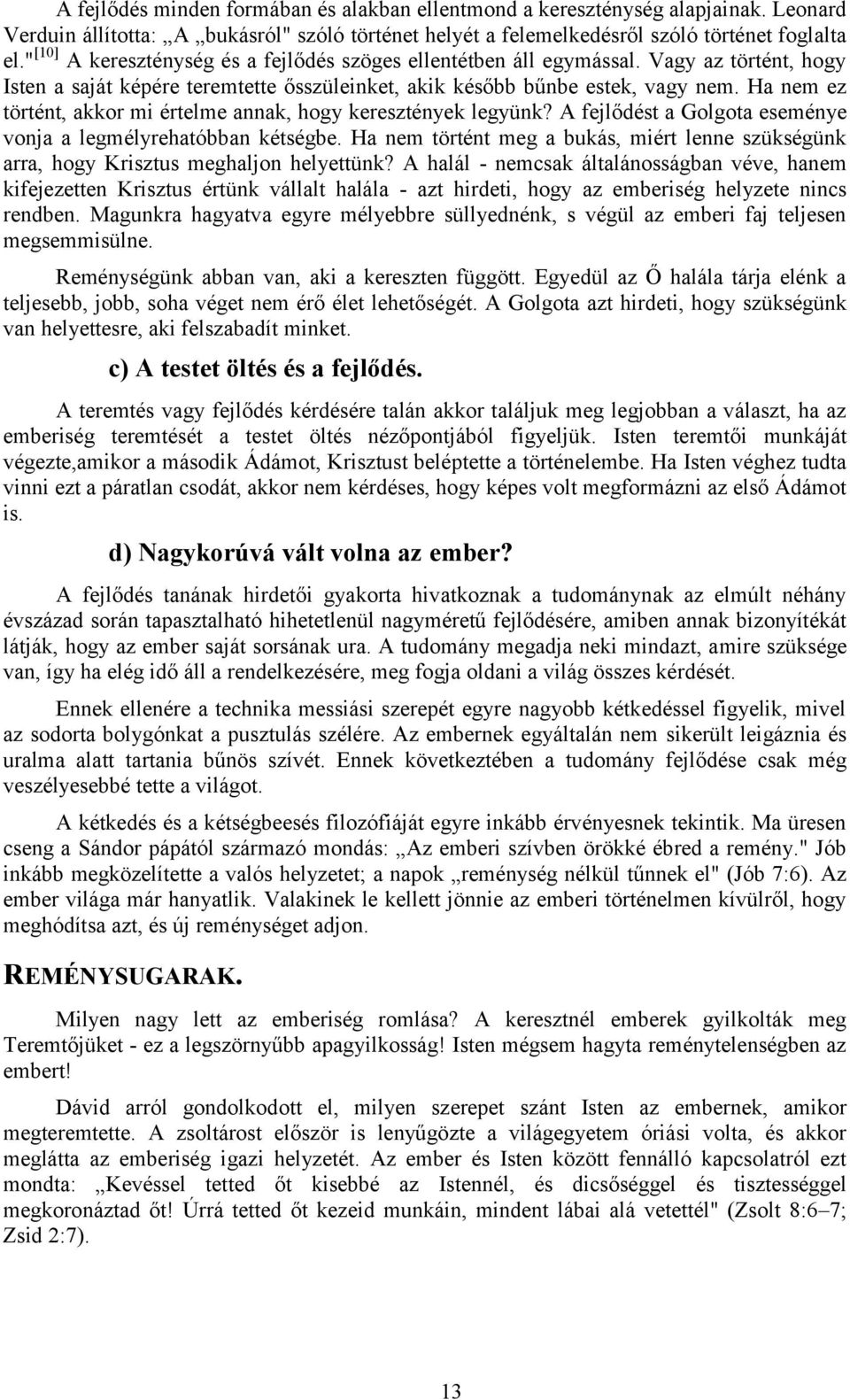 Ha nem ez történt, akkor mi értelme annak, hogy keresztények legyünk? A fejlődést a Golgota eseménye vonja a legmélyrehatóbban kétségbe.