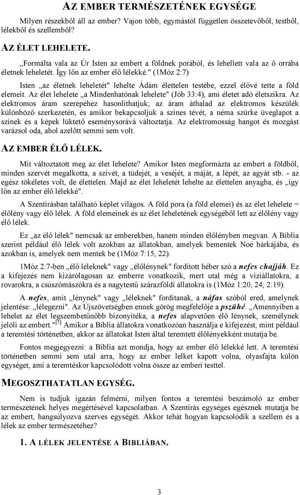 " (1Móz 2:7) Isten az életnek leheletét" lehelte Ádám élettelen testébe, ezzel élővé tette a föld elemeit. Az élet lehelete a Mindenhatónak lehelete" (Jób 33:4), ami életet adó életszikra.