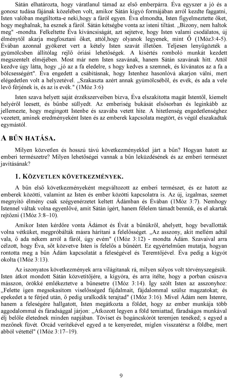 Éva elmondta, Isten figyelmeztette őket, hogy meghalnak, ha esznek a fáról. Sátán kétségbe vonta az isteni tiltást. Bizony, nem haltok meg" -mondta.