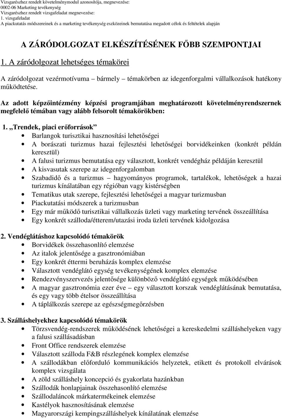 Az adott képzőintézmény képzési programjában meghatározott követelményrendszernek megfelelő témában vagy alább felsorolt témakörökben: 1.