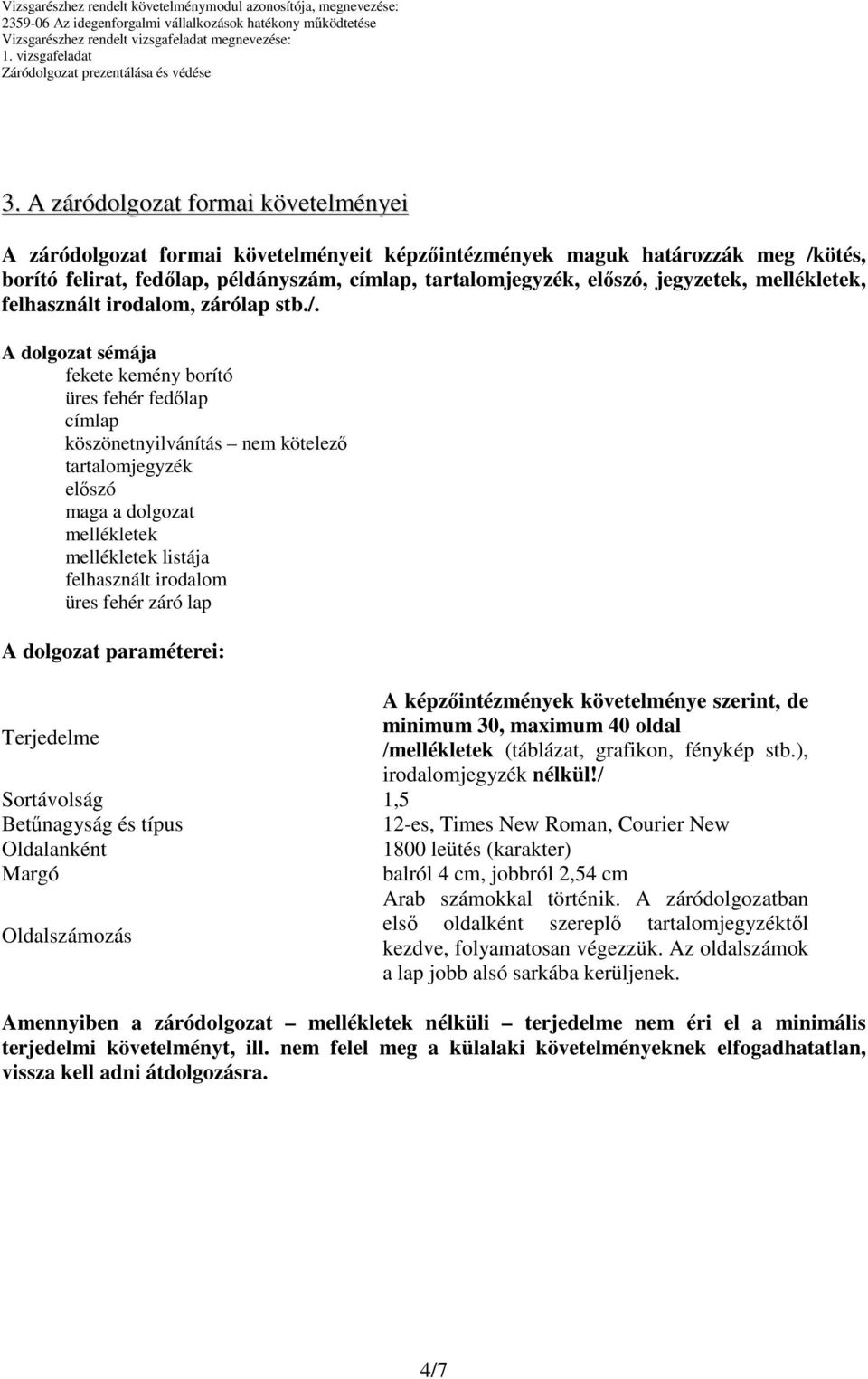 A dolgozat sémája fekete kemény borító üres fehér fedőlap címlap köszönetnyilvánítás nem kötelező tartalomjegyzék előszó maga a dolgozat mellékletek mellékletek listája felhasznált irodalom üres