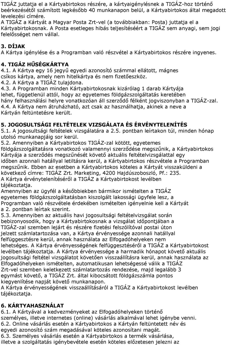 DÍJAK A Kártya igénylése és a Programban való részvétel a Kártyabirtokos részére ingyenes. 4. TIGÁZ HŰSÉGKÁRTYA 4.1.